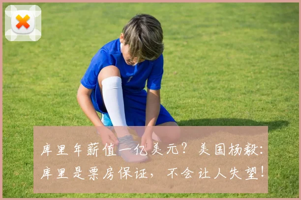 库里年薪值一亿美元？美国杨毅：库里是票房保证，不会让人失望！