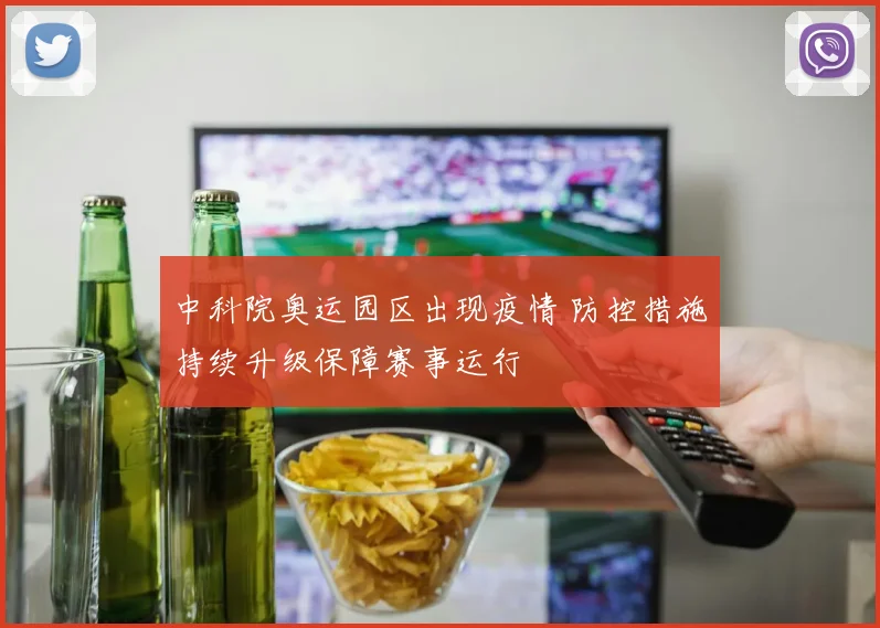 中科院奥运园区出现疫情 防控措施持续升级保障赛事运行