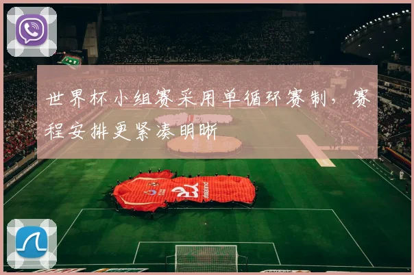 世界杯小组赛采用单循环赛制，赛程安排更紧凑明晰
